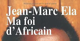 « Ma foi d’Africain » de Jean-Marc Ela: Pour une théologie comme force majeure de délivrance totale